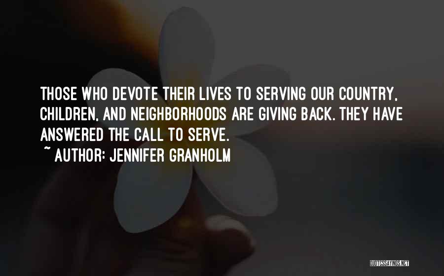 Jennifer Granholm Quotes: Those Who Devote Their Lives To Serving Our Country, Children, And Neighborhoods Are Giving Back. They Have Answered The Call