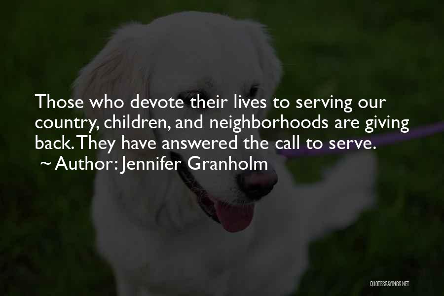 Jennifer Granholm Quotes: Those Who Devote Their Lives To Serving Our Country, Children, And Neighborhoods Are Giving Back. They Have Answered The Call