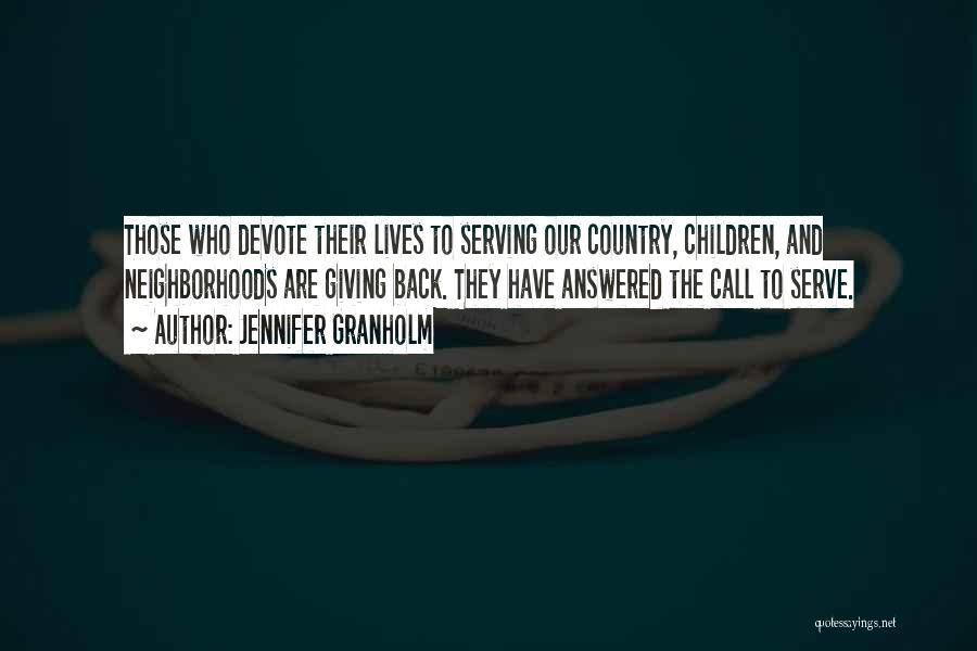 Jennifer Granholm Quotes: Those Who Devote Their Lives To Serving Our Country, Children, And Neighborhoods Are Giving Back. They Have Answered The Call