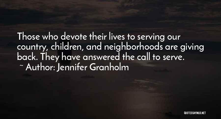 Jennifer Granholm Quotes: Those Who Devote Their Lives To Serving Our Country, Children, And Neighborhoods Are Giving Back. They Have Answered The Call
