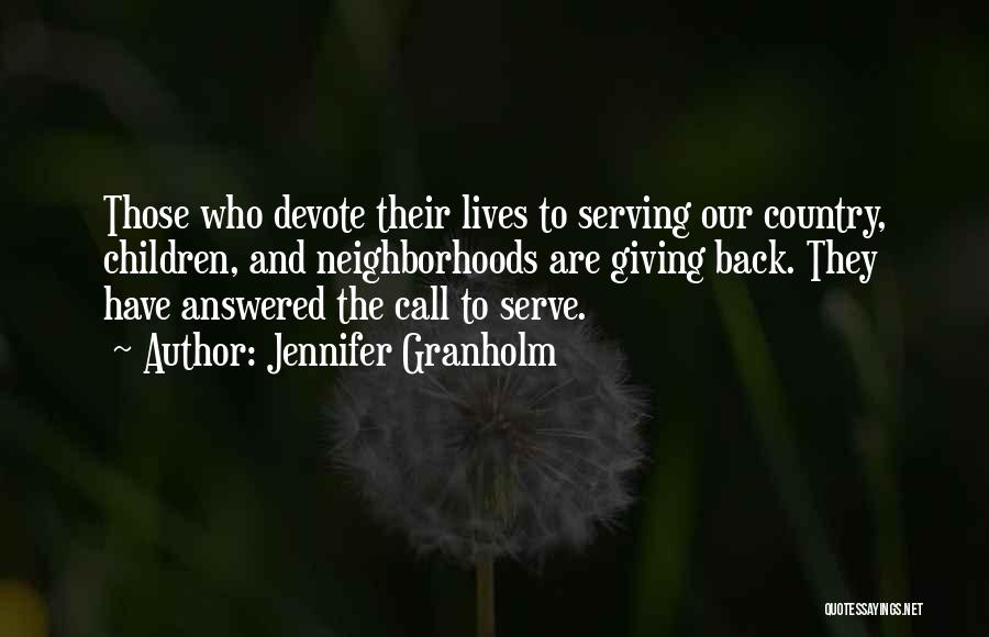 Jennifer Granholm Quotes: Those Who Devote Their Lives To Serving Our Country, Children, And Neighborhoods Are Giving Back. They Have Answered The Call