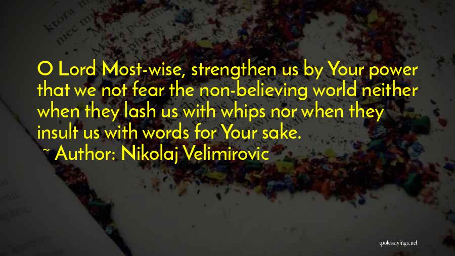 Nikolaj Velimirovic Quotes: O Lord Most-wise, Strengthen Us By Your Power That We Not Fear The Non-believing World Neither When They Lash Us