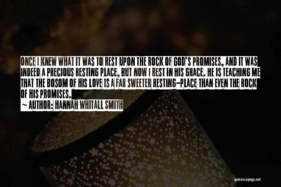 Hannah Whitall Smith Quotes: Once I Knew What It Was To Rest Upon The Rock Of God's Promises, And It Was Indeed A Precious