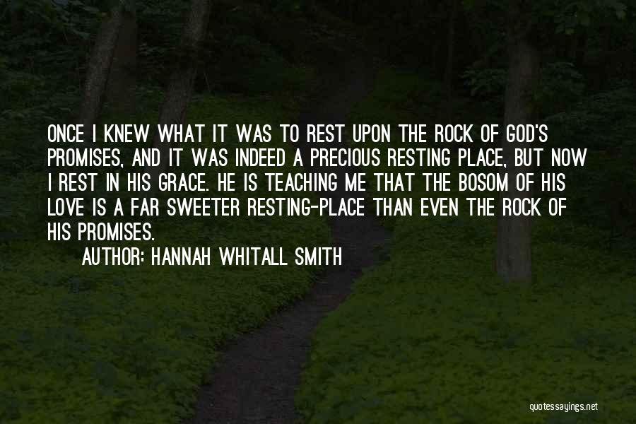 Hannah Whitall Smith Quotes: Once I Knew What It Was To Rest Upon The Rock Of God's Promises, And It Was Indeed A Precious