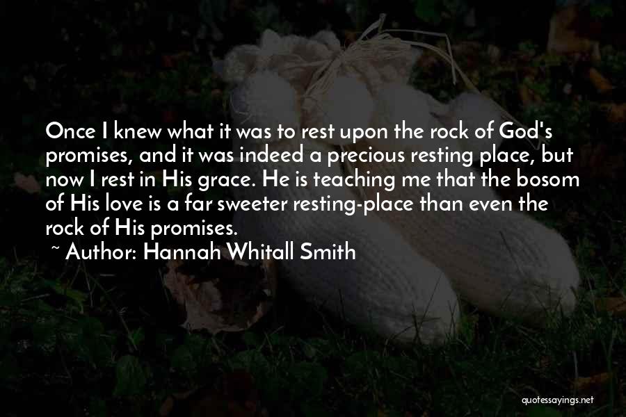 Hannah Whitall Smith Quotes: Once I Knew What It Was To Rest Upon The Rock Of God's Promises, And It Was Indeed A Precious