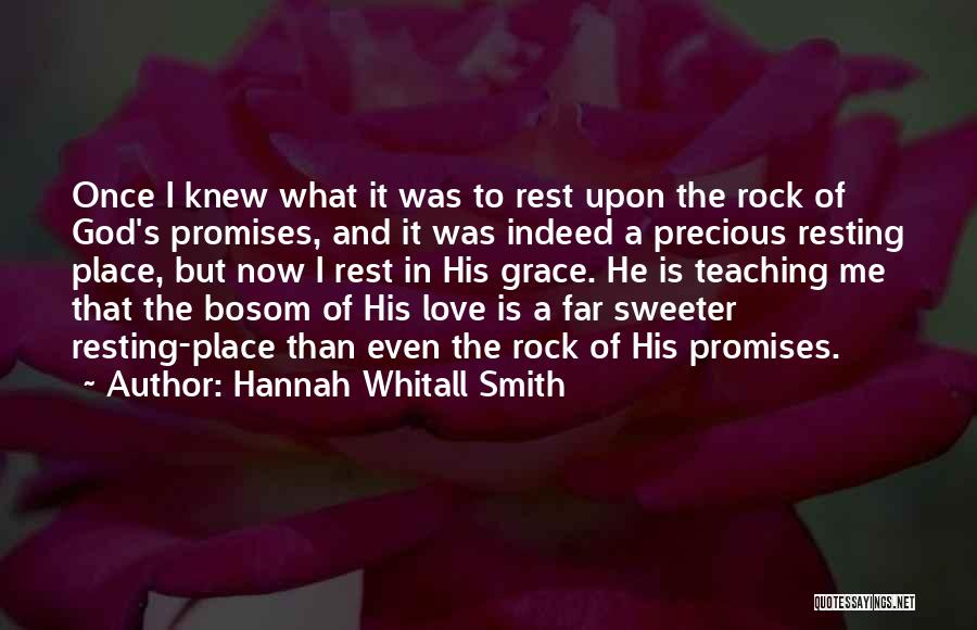 Hannah Whitall Smith Quotes: Once I Knew What It Was To Rest Upon The Rock Of God's Promises, And It Was Indeed A Precious