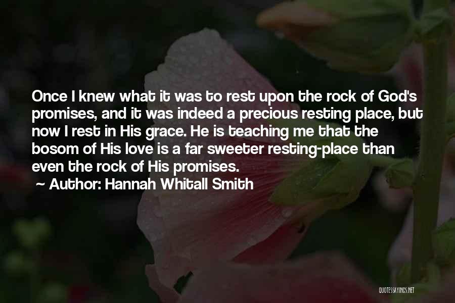 Hannah Whitall Smith Quotes: Once I Knew What It Was To Rest Upon The Rock Of God's Promises, And It Was Indeed A Precious