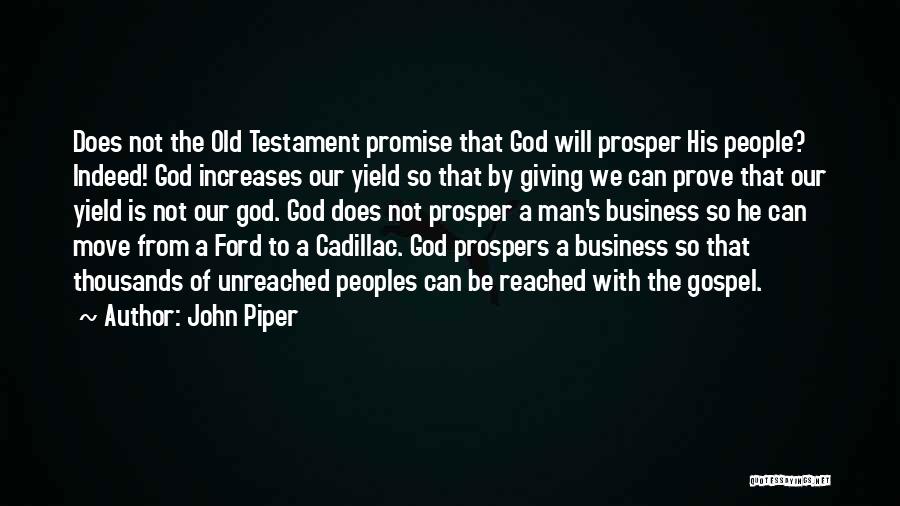 John Piper Quotes: Does Not The Old Testament Promise That God Will Prosper His People? Indeed! God Increases Our Yield So That By