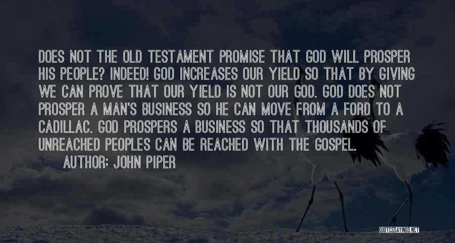 John Piper Quotes: Does Not The Old Testament Promise That God Will Prosper His People? Indeed! God Increases Our Yield So That By