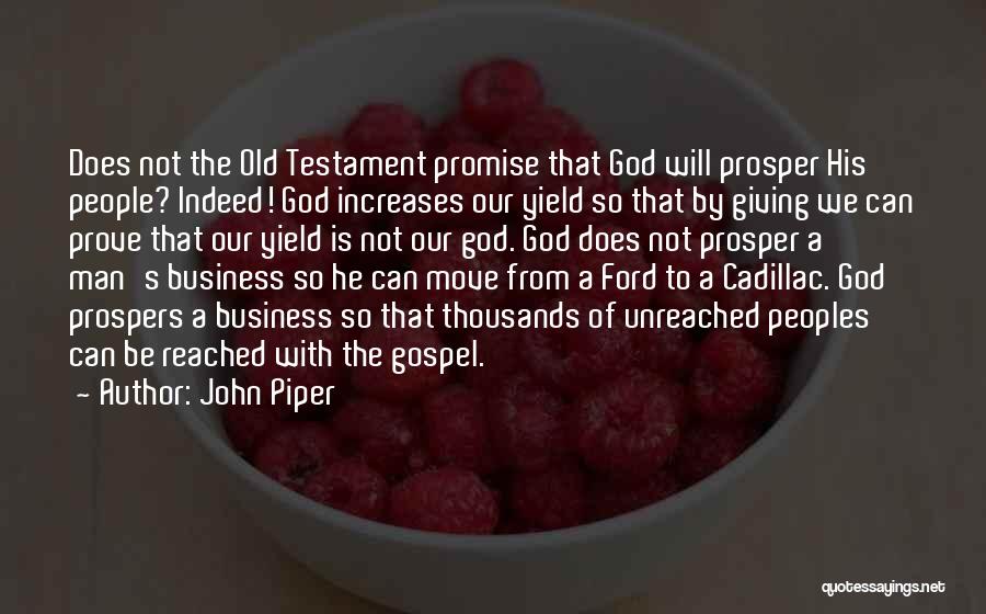 John Piper Quotes: Does Not The Old Testament Promise That God Will Prosper His People? Indeed! God Increases Our Yield So That By