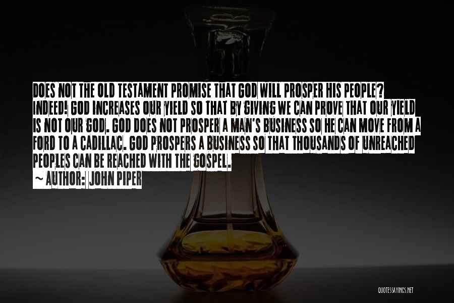 John Piper Quotes: Does Not The Old Testament Promise That God Will Prosper His People? Indeed! God Increases Our Yield So That By
