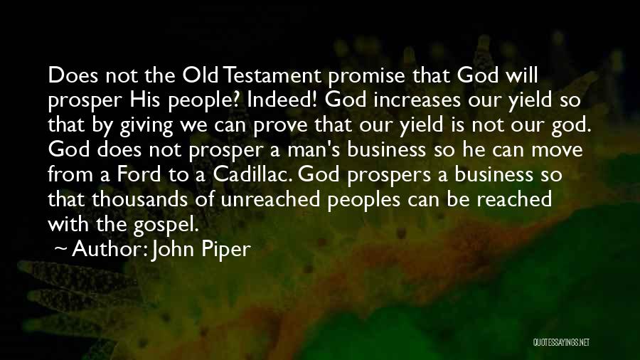 John Piper Quotes: Does Not The Old Testament Promise That God Will Prosper His People? Indeed! God Increases Our Yield So That By