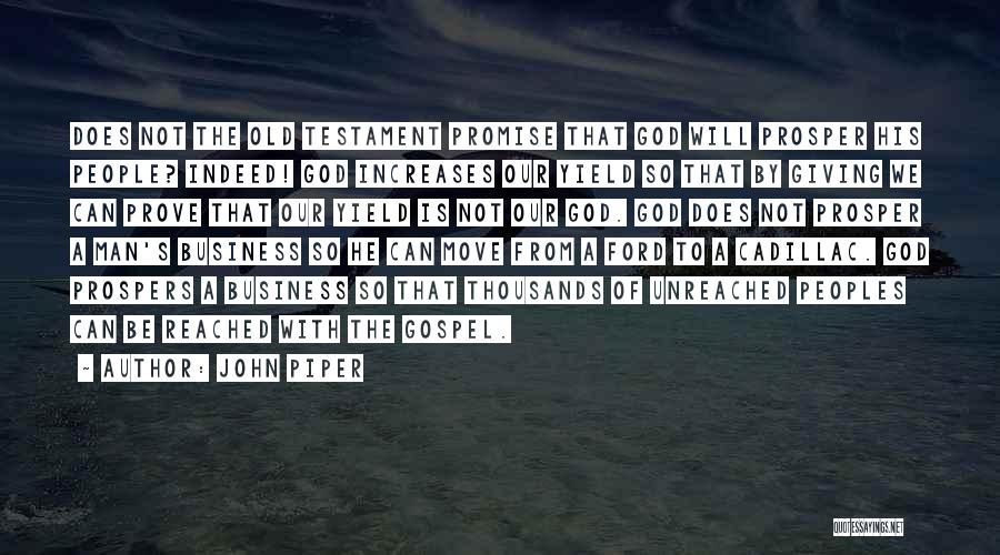 John Piper Quotes: Does Not The Old Testament Promise That God Will Prosper His People? Indeed! God Increases Our Yield So That By