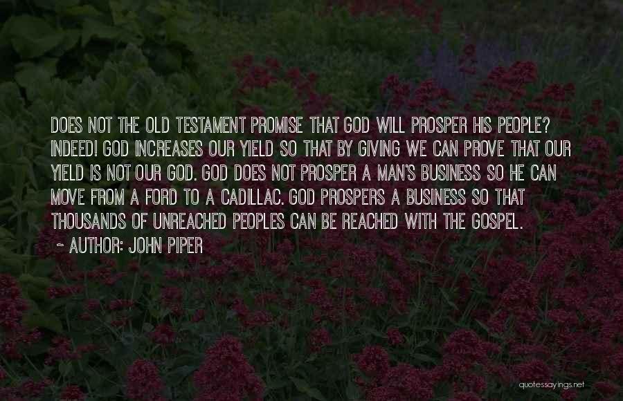 John Piper Quotes: Does Not The Old Testament Promise That God Will Prosper His People? Indeed! God Increases Our Yield So That By