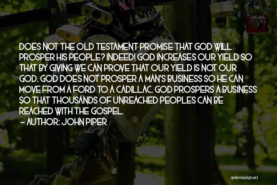 John Piper Quotes: Does Not The Old Testament Promise That God Will Prosper His People? Indeed! God Increases Our Yield So That By