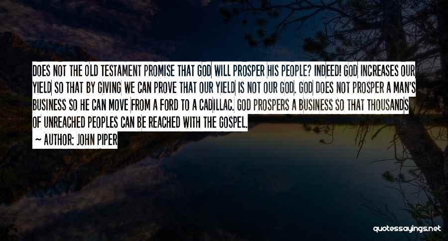 John Piper Quotes: Does Not The Old Testament Promise That God Will Prosper His People? Indeed! God Increases Our Yield So That By