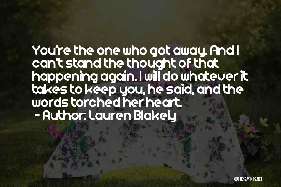 Lauren Blakely Quotes: You're The One Who Got Away. And I Can't Stand The Thought Of That Happening Again. I Will Do Whatever