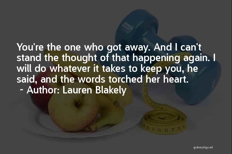 Lauren Blakely Quotes: You're The One Who Got Away. And I Can't Stand The Thought Of That Happening Again. I Will Do Whatever