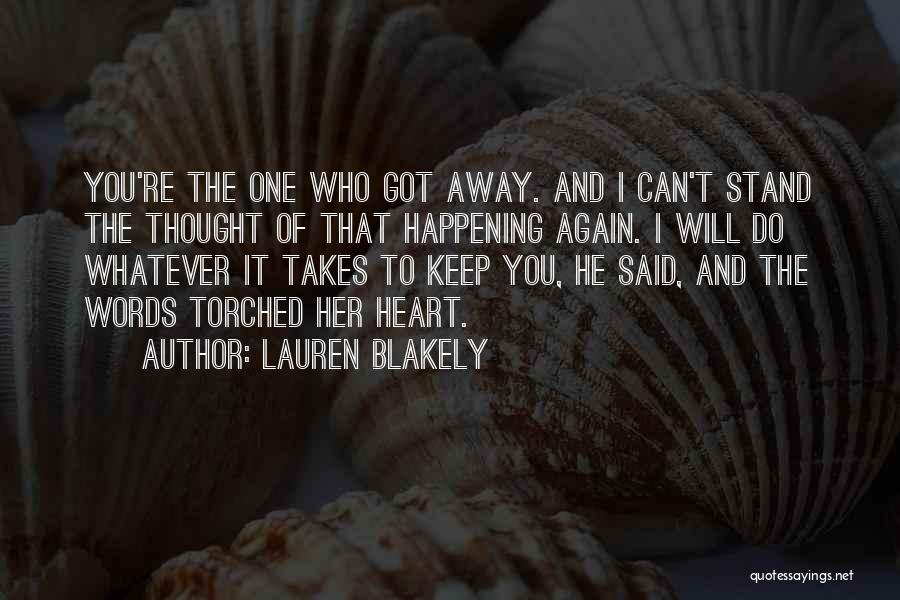 Lauren Blakely Quotes: You're The One Who Got Away. And I Can't Stand The Thought Of That Happening Again. I Will Do Whatever