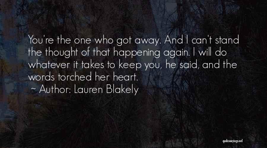 Lauren Blakely Quotes: You're The One Who Got Away. And I Can't Stand The Thought Of That Happening Again. I Will Do Whatever