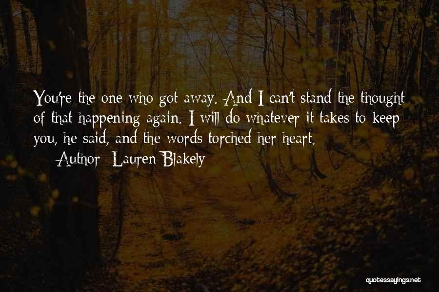 Lauren Blakely Quotes: You're The One Who Got Away. And I Can't Stand The Thought Of That Happening Again. I Will Do Whatever