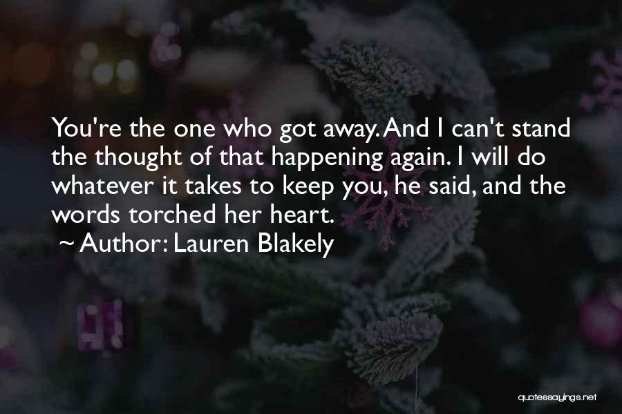 Lauren Blakely Quotes: You're The One Who Got Away. And I Can't Stand The Thought Of That Happening Again. I Will Do Whatever
