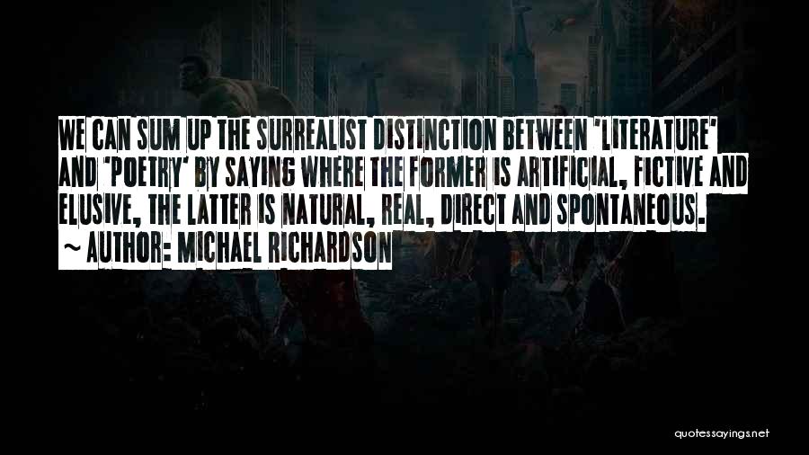 Michael Richardson Quotes: We Can Sum Up The Surrealist Distinction Between 'literature' And 'poetry' By Saying Where The Former Is Artificial, Fictive And