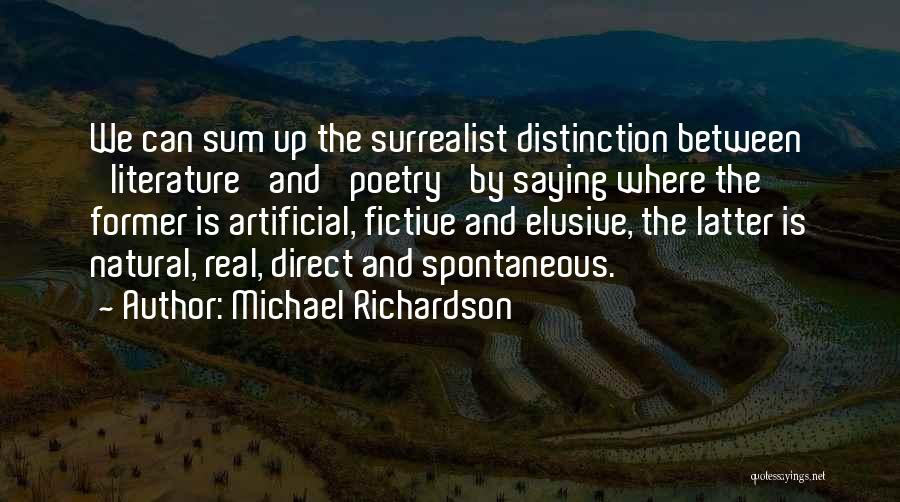 Michael Richardson Quotes: We Can Sum Up The Surrealist Distinction Between 'literature' And 'poetry' By Saying Where The Former Is Artificial, Fictive And