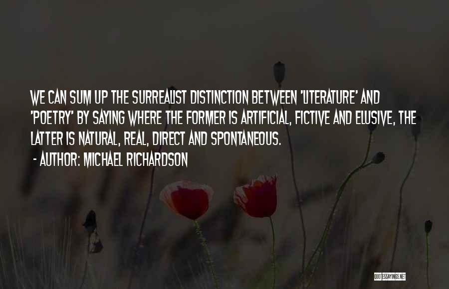 Michael Richardson Quotes: We Can Sum Up The Surrealist Distinction Between 'literature' And 'poetry' By Saying Where The Former Is Artificial, Fictive And