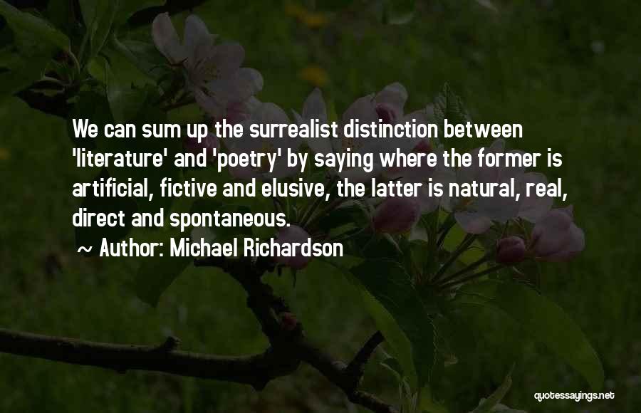 Michael Richardson Quotes: We Can Sum Up The Surrealist Distinction Between 'literature' And 'poetry' By Saying Where The Former Is Artificial, Fictive And