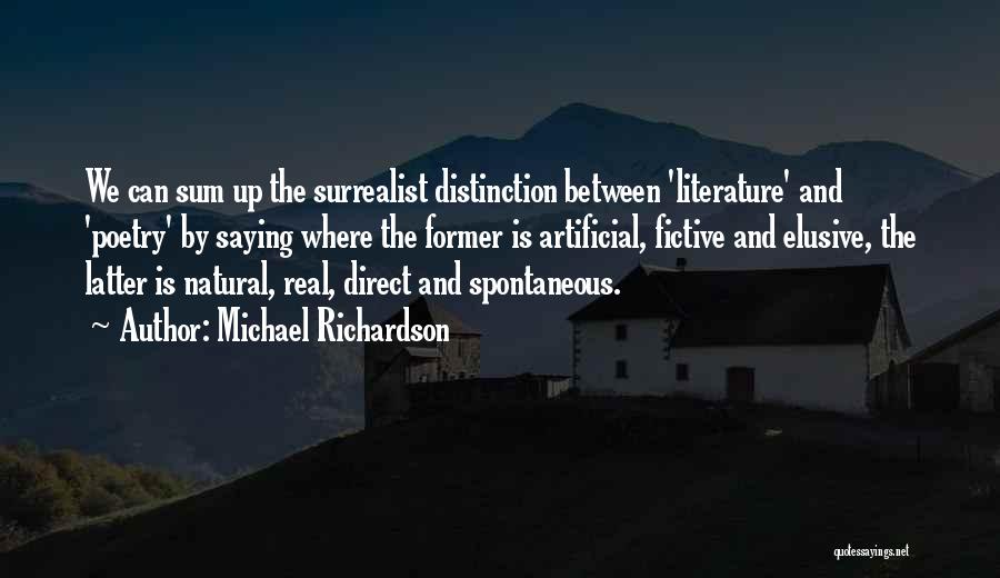 Michael Richardson Quotes: We Can Sum Up The Surrealist Distinction Between 'literature' And 'poetry' By Saying Where The Former Is Artificial, Fictive And