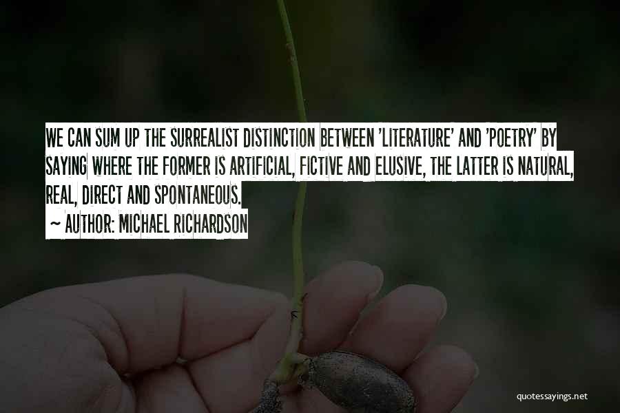 Michael Richardson Quotes: We Can Sum Up The Surrealist Distinction Between 'literature' And 'poetry' By Saying Where The Former Is Artificial, Fictive And