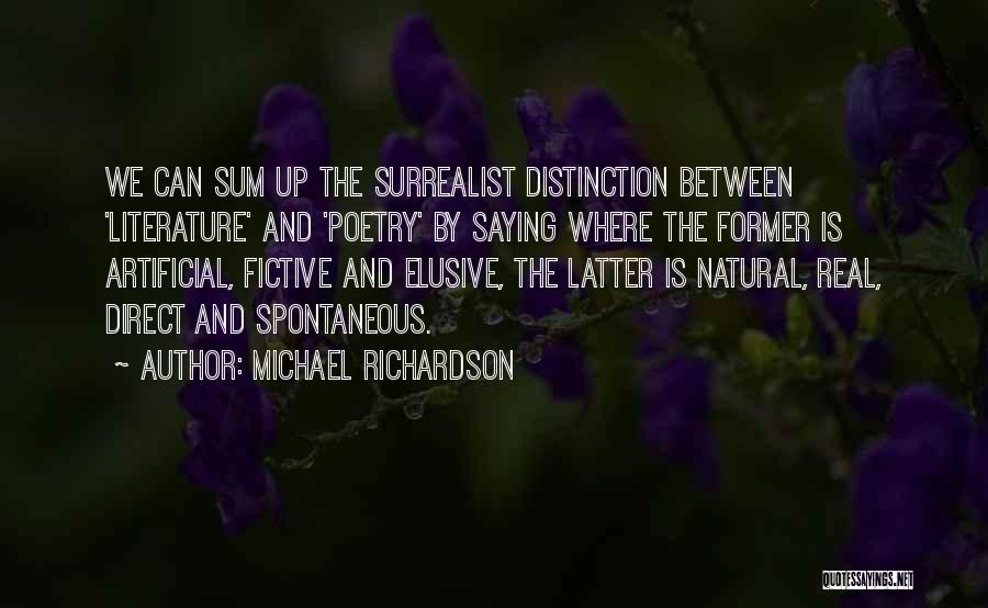 Michael Richardson Quotes: We Can Sum Up The Surrealist Distinction Between 'literature' And 'poetry' By Saying Where The Former Is Artificial, Fictive And