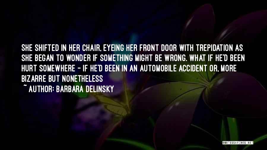 Barbara Delinsky Quotes: She Shifted In Her Chair, Eyeing Her Front Door With Trepidation As She Began To Wonder If Something Might Be