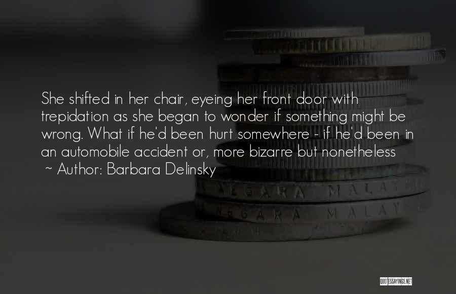 Barbara Delinsky Quotes: She Shifted In Her Chair, Eyeing Her Front Door With Trepidation As She Began To Wonder If Something Might Be