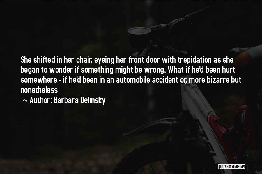 Barbara Delinsky Quotes: She Shifted In Her Chair, Eyeing Her Front Door With Trepidation As She Began To Wonder If Something Might Be