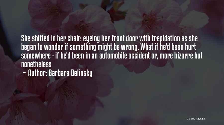 Barbara Delinsky Quotes: She Shifted In Her Chair, Eyeing Her Front Door With Trepidation As She Began To Wonder If Something Might Be