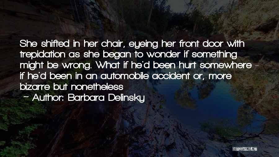 Barbara Delinsky Quotes: She Shifted In Her Chair, Eyeing Her Front Door With Trepidation As She Began To Wonder If Something Might Be