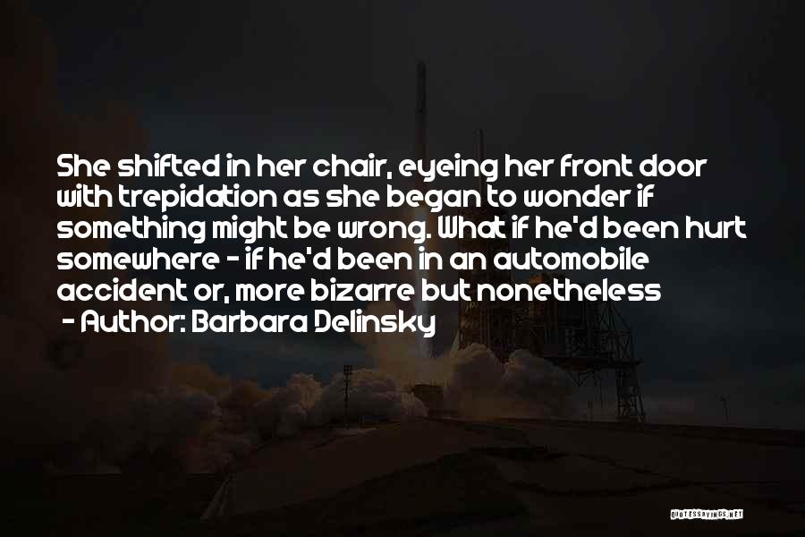 Barbara Delinsky Quotes: She Shifted In Her Chair, Eyeing Her Front Door With Trepidation As She Began To Wonder If Something Might Be