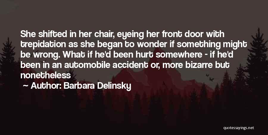 Barbara Delinsky Quotes: She Shifted In Her Chair, Eyeing Her Front Door With Trepidation As She Began To Wonder If Something Might Be