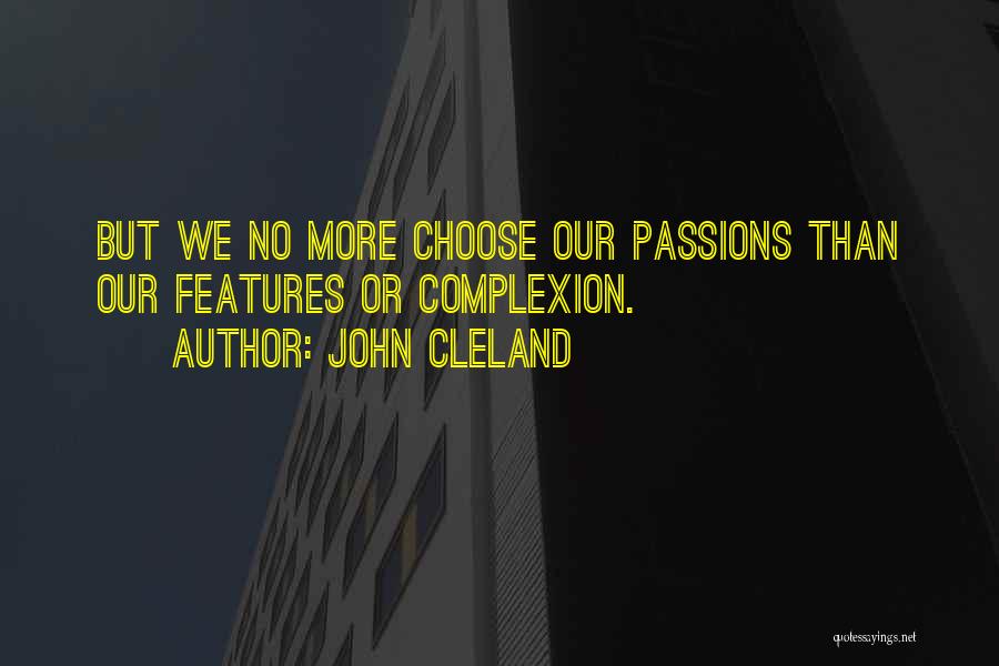 John Cleland Quotes: But We No More Choose Our Passions Than Our Features Or Complexion.