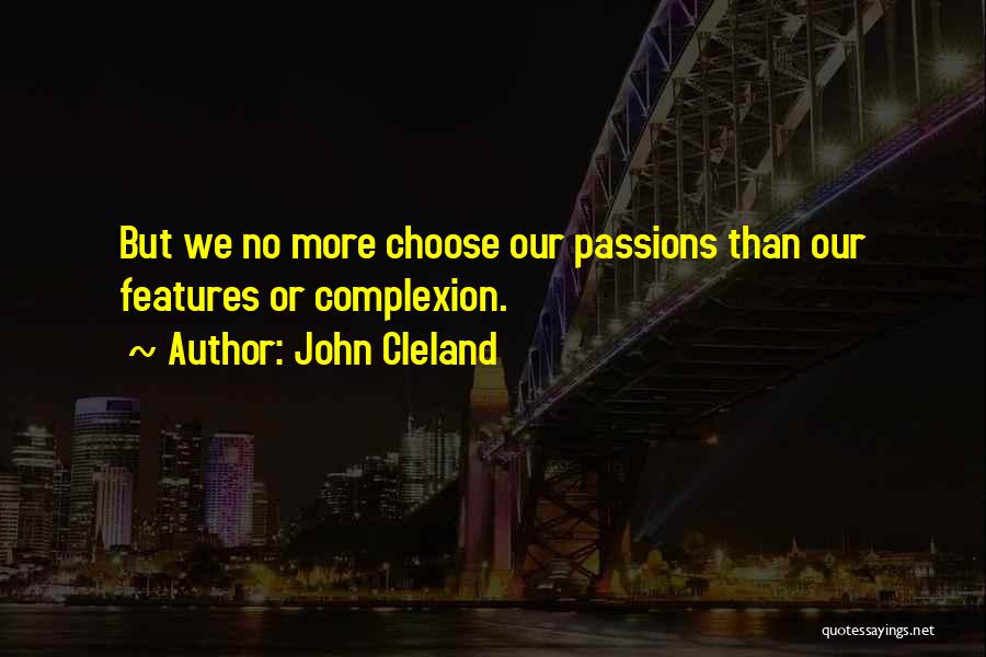 John Cleland Quotes: But We No More Choose Our Passions Than Our Features Or Complexion.