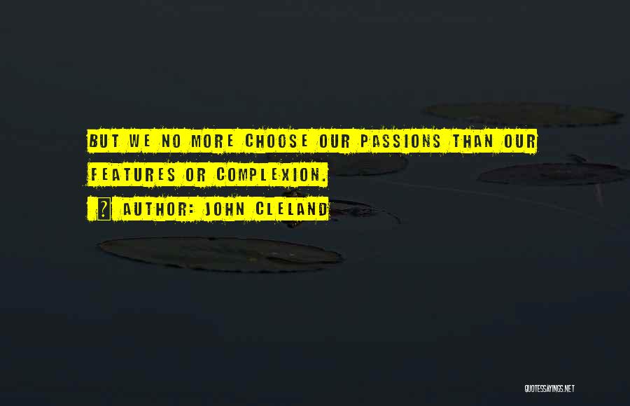 John Cleland Quotes: But We No More Choose Our Passions Than Our Features Or Complexion.