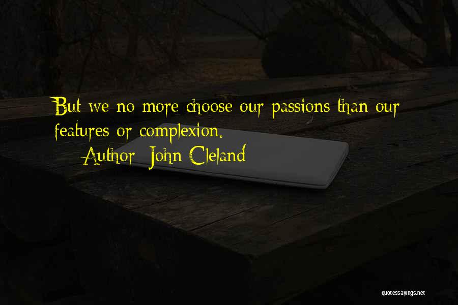 John Cleland Quotes: But We No More Choose Our Passions Than Our Features Or Complexion.