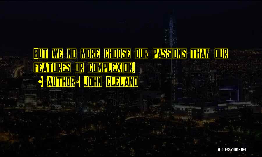 John Cleland Quotes: But We No More Choose Our Passions Than Our Features Or Complexion.