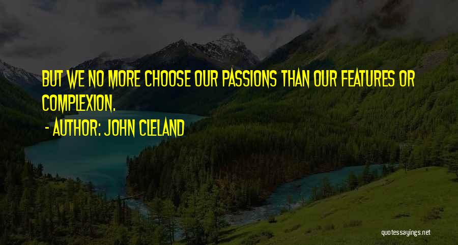 John Cleland Quotes: But We No More Choose Our Passions Than Our Features Or Complexion.