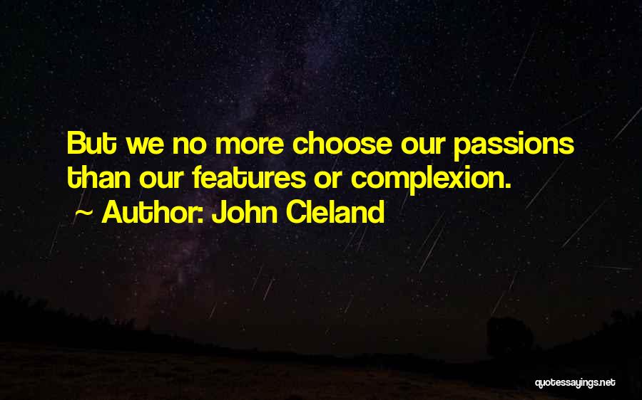 John Cleland Quotes: But We No More Choose Our Passions Than Our Features Or Complexion.