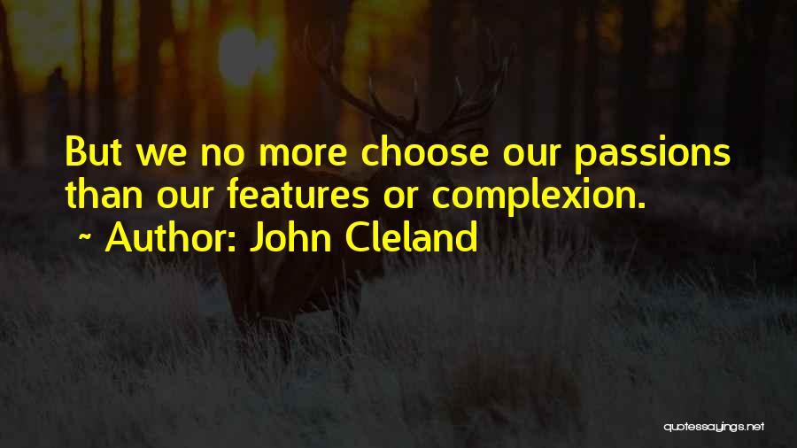 John Cleland Quotes: But We No More Choose Our Passions Than Our Features Or Complexion.