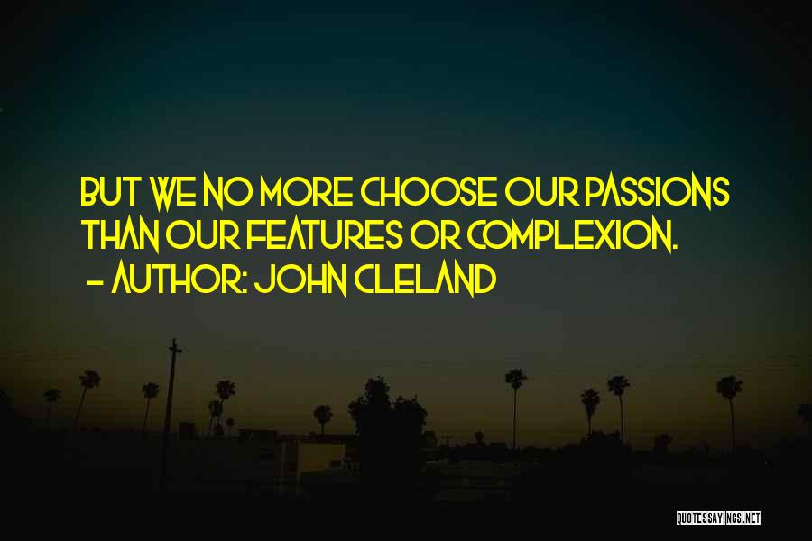 John Cleland Quotes: But We No More Choose Our Passions Than Our Features Or Complexion.