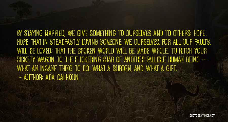Ada Calhoun Quotes: By Staying Married, We Give Something To Ourselves And To Others: Hope. Hope That In Steadfastly Loving Someone, We Ourselves,